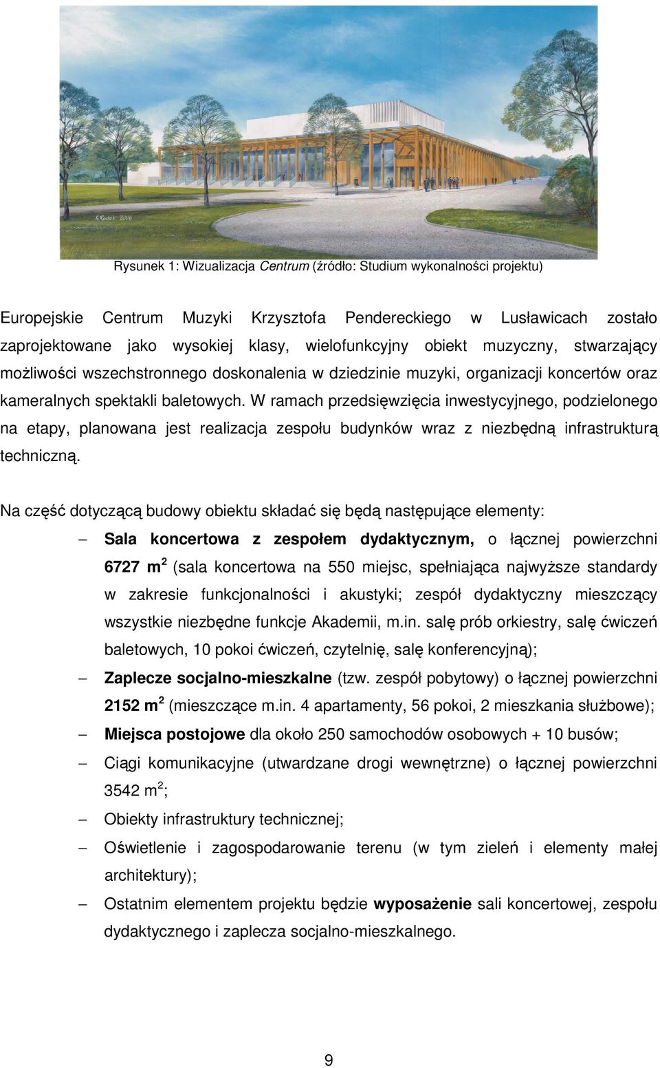 W ramach przedsięwzięcia inwestycyjnego, podzielonego na etapy, planowana jest realizacja zespołu budynków wraz z niezbędną infrastrukturą techniczną.