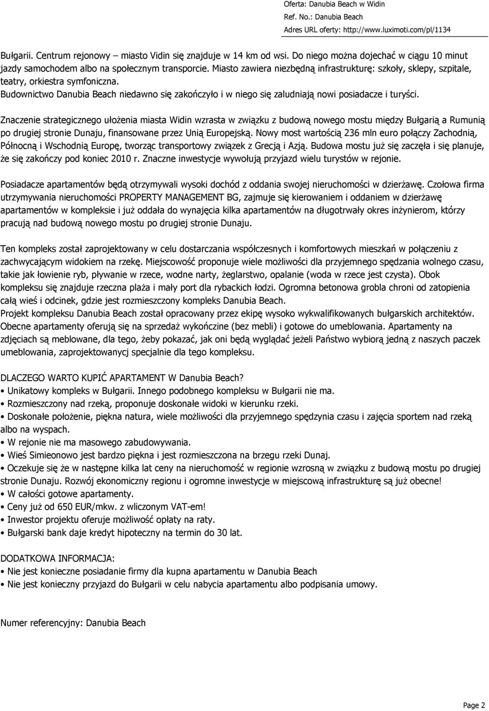 Znaczenie strategicznego ułożenia miasta Widin wzrasta w związku z budową nowego mostu między Bułgarią a Rumunią po drugiej stronie Dunaju, finansowane przez Unią Europejską.