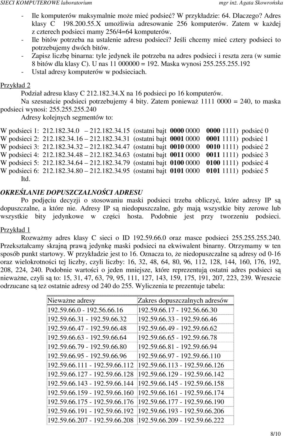 - Zapisz liczb binarna: tyle jedynek ile potrzeba na adres podsieci i reszta zera (w sumie 8 bitów dla klasy C). U nas 11 000000 = 192. Maska wynosi 255.255.255.192 - Ustal adresy komputerów w podsieciach.