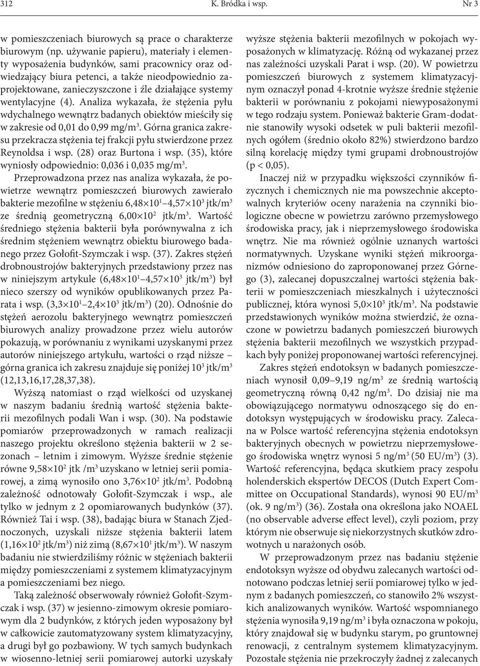 wentylacyjne (4). Analiza wykazała, że stężenia pyłu wdychalnego wewnątrz badanych obiektów mieściły się w zakresie od 0,01 do 0,99 mg/m 3.