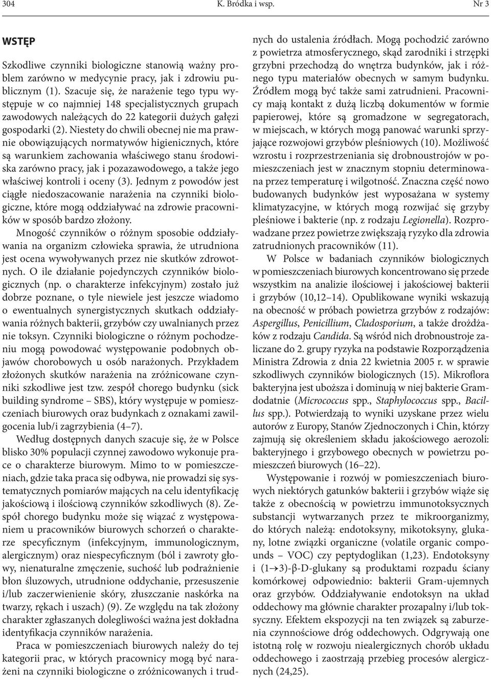 Niestety do chwili obecnej nie ma prawnie obowiązujących normatywów higienicznych, które są warunkiem zachowania właściwego stanu środowiska zarówno pracy, jak i pozazawodowego, a także jego