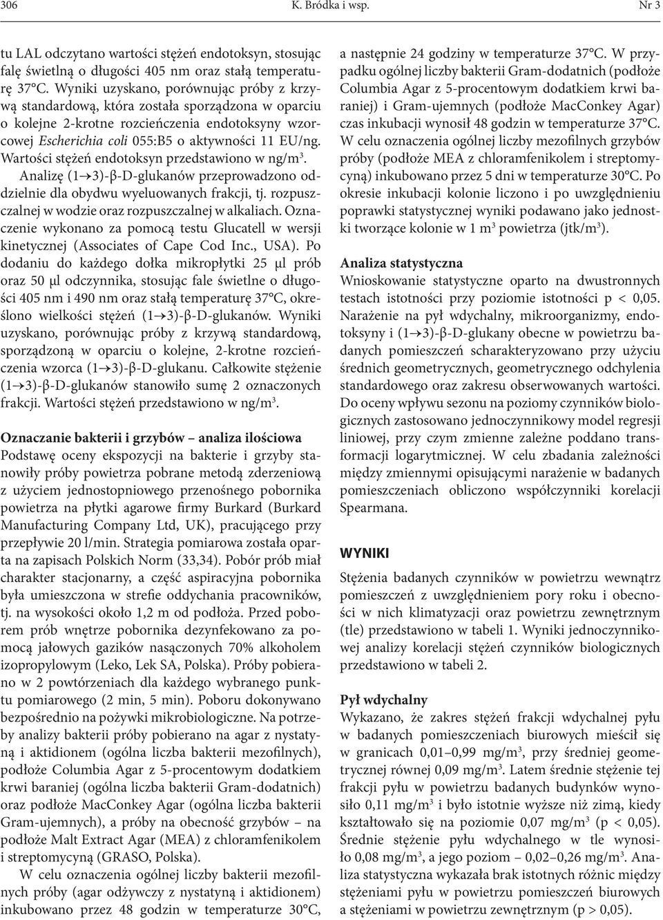 Wartości stężeń endotoksyn przedstawiono w ng/m 3. Analizę (1 3)-β-D-glukanów przeprowadzono oddzielnie dla obydwu wyeluowanych frakcji, tj. rozpuszczalnej w wodzie oraz rozpuszczalnej w alkaliach.