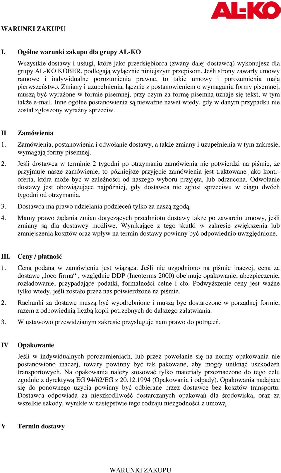 Zmiany i uzupełnienia, łącznie z postanowieniem o wymaganiu formy pisemnej, muszą być wyraŝone w formie pisemnej, przy czym za formę pisemną uznaje się tekst, w tym takŝe e-mail.