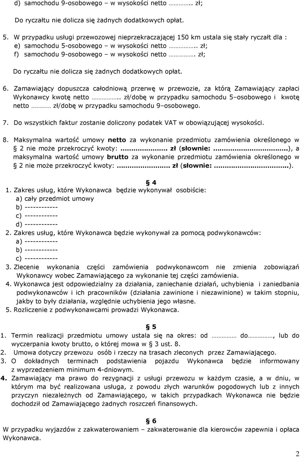 . zł/dobę w przypadku samochodu 5 osobowego i kwotę netto zł/dobę w przypadku samochodu 9 osobowego. 7. Do wszystkich faktur zostanie doliczony podatek VAT w obowiązującej wysokości. 8.