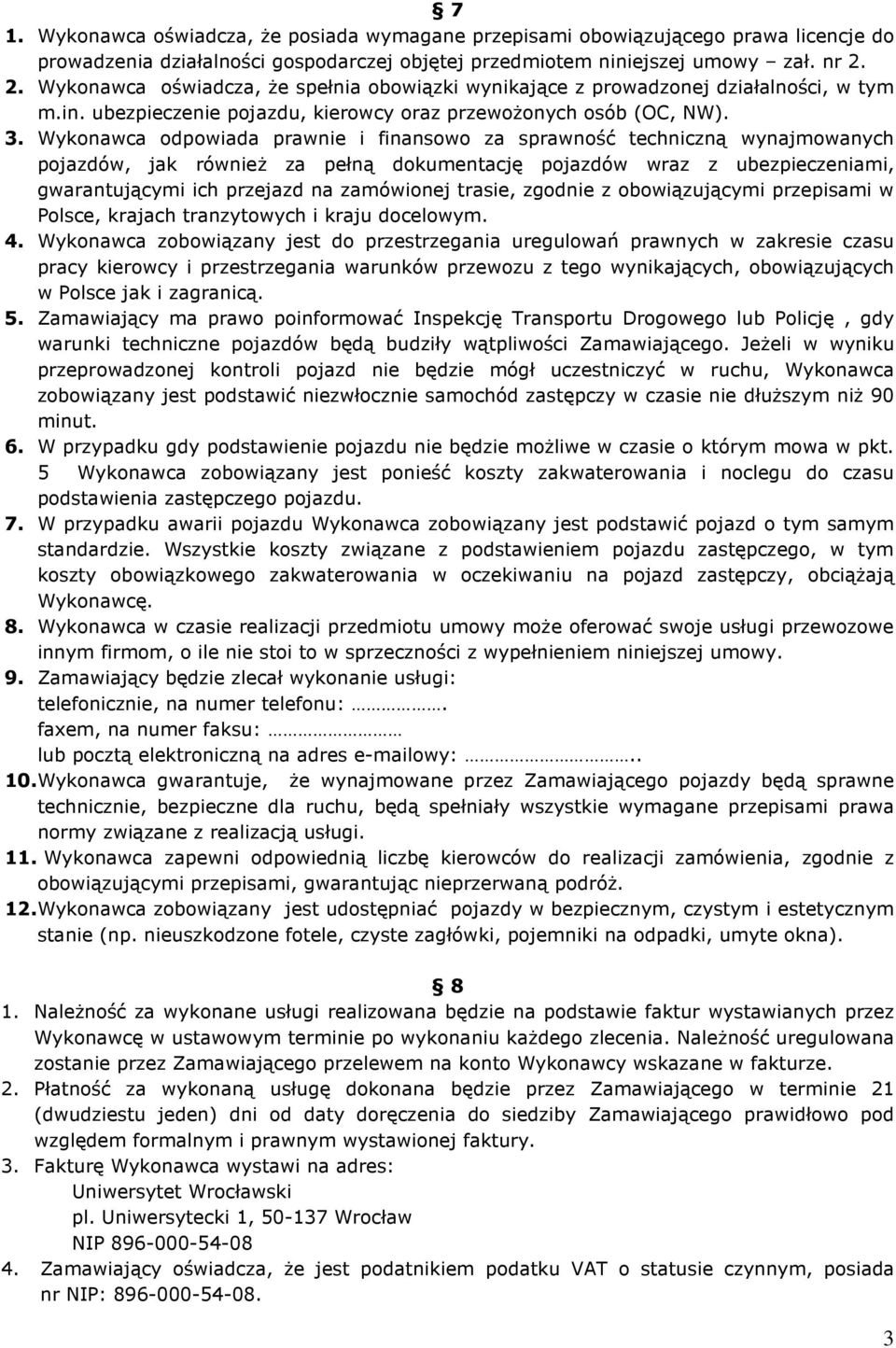 Wykonawca odpowiada prawnie i finansowo za sprawność techniczną wynajmowanych pojazdów, jak również za pełną dokumentację pojazdów wraz z ubezpieczeniami, gwarantującymi ich przejazd na zamówionej