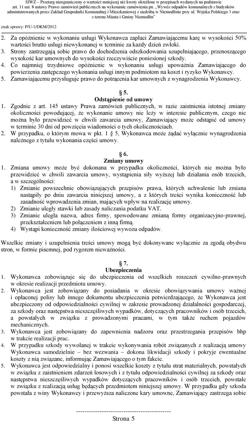 Co najmniej trzydniowe opóźnienie w wykonaniu usługi upoważnia Zamawiającego do powierzenia zastępczego wykonania usługi innym podmiotom na koszt i ryzyko Wykonawcy. 5.