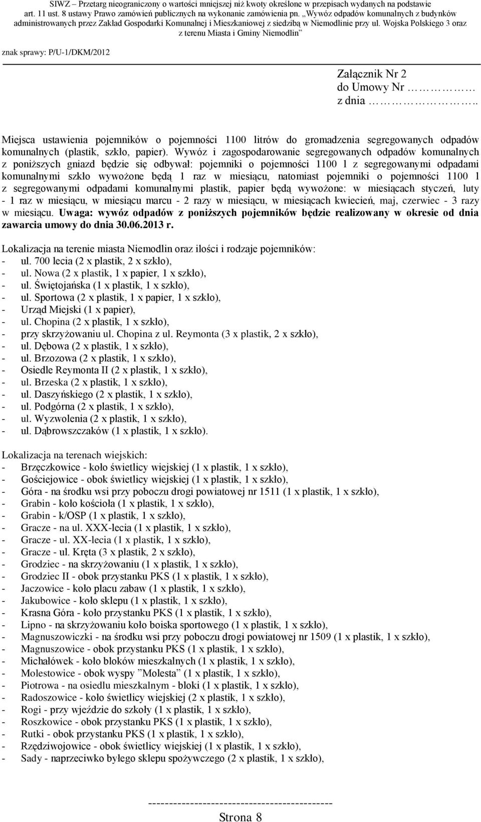 miesiącu, natomiast pojemniki o pojemności 1100 l z segregowanymi odpadami komunalnymi plastik, papier będą wywożone: w miesiącach styczeń, luty - 1 raz w miesiącu, w miesiącu marcu - 2 razy w