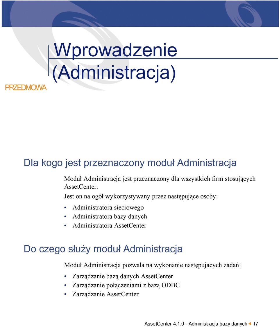 Jest on na ogół wykorzystywany przez następujące osoby: Administratora sieciowego Administratora bazy danych Administratora AssetCenter