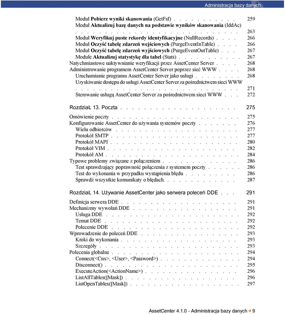 ... 266 Moduł Oczyść tabelę zdarzeń wyjściowych (PurgeEventOutTable)... 267 Module Aktualizuj statystykę dla tabel (Stats)........... 267 Natychmiastowe uaktywnianie weryfikacji przez AssetCenter Server.