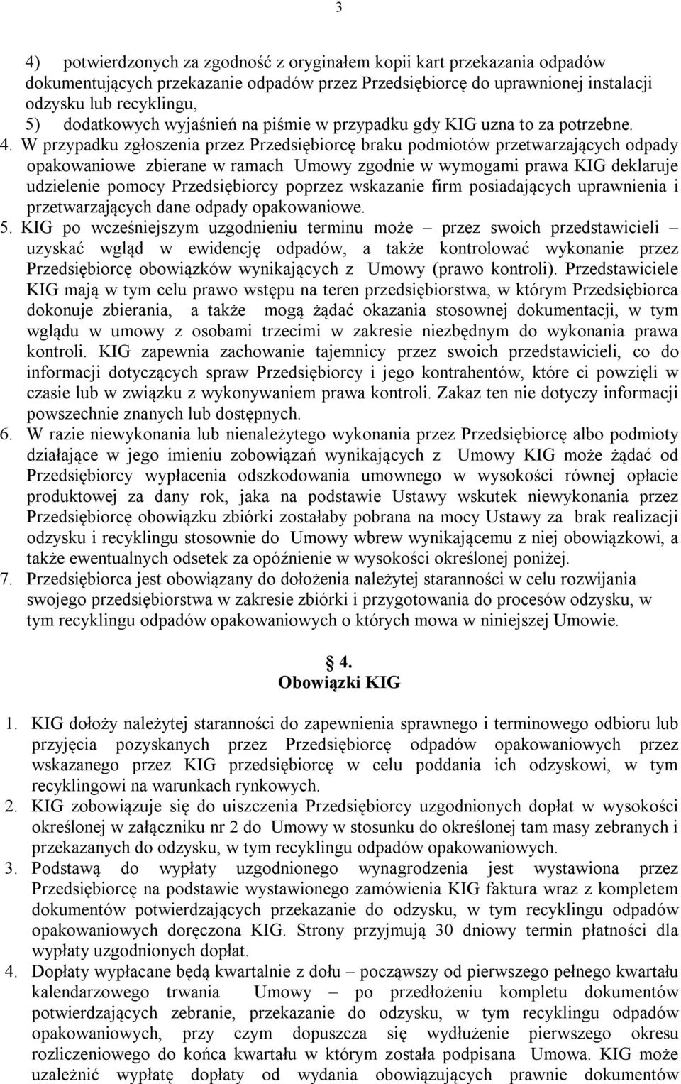 W przypadku zgłoszenia przez Przedsiębiorcę braku podmiotów przetwarzających odpady opakowaniowe zbierane w ramach Umowy zgodnie w wymogami prawa KIG deklaruje udzielenie pomocy Przedsiębiorcy