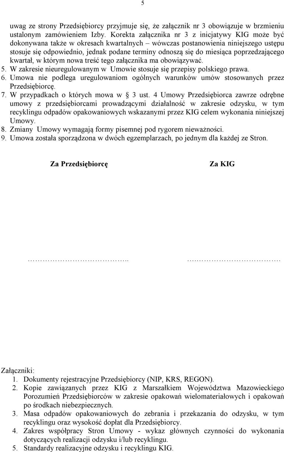 miesiąca poprzedzającego kwartał, w którym nowa treść tego załącznika ma obowiązywać. 5. W zakresie nieuregulowanym w Umowie stosuje się przepisy polskiego prawa. 6.