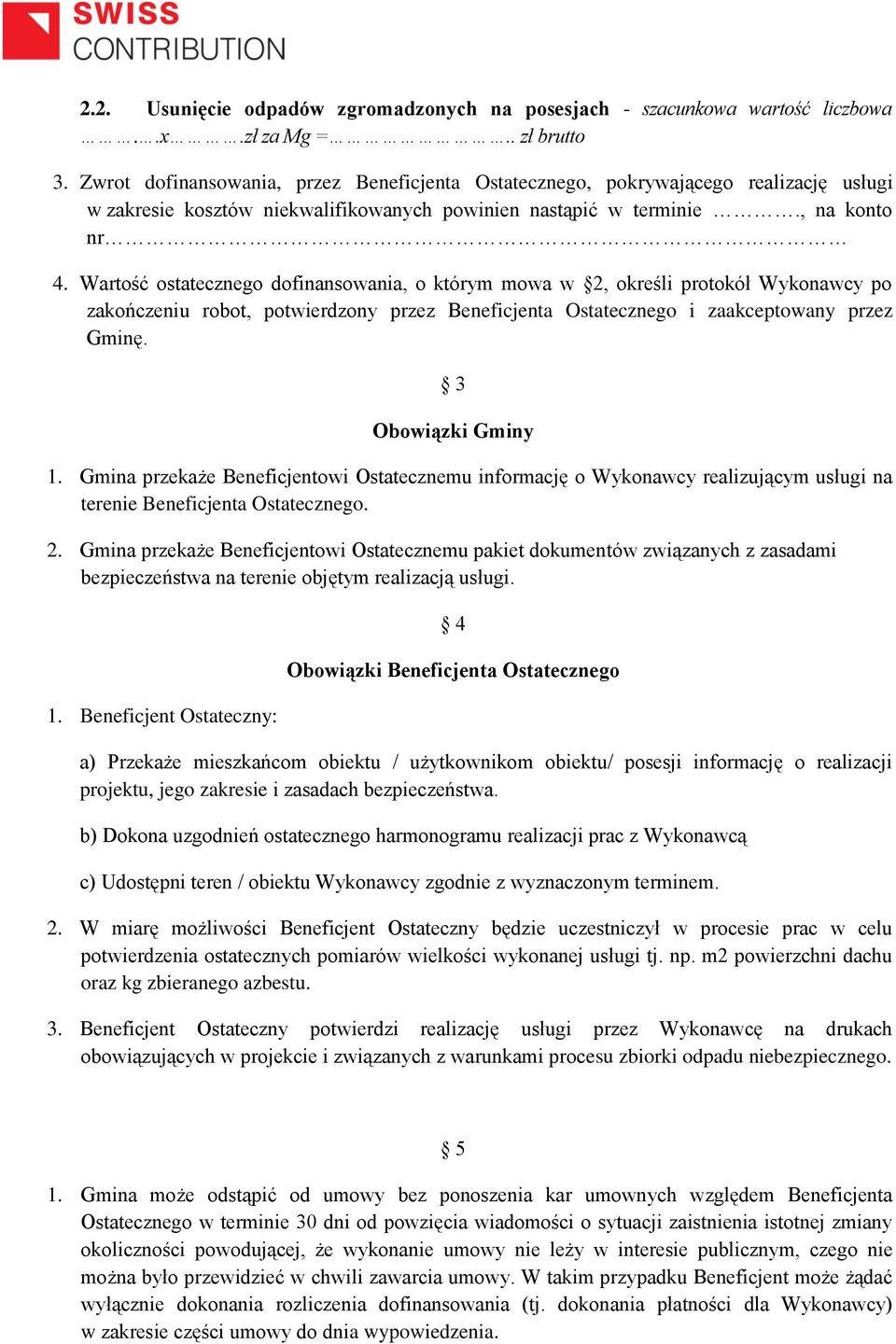 Wartość ostatecznego dofinansowania, o którym mowa w 2, określi protokół Wykonawcy po zakończeniu robot, potwierdzony przez Beneficjenta Ostatecznego i zaakceptowany przez Gminę. 3 Obowiązki Gminy 1.