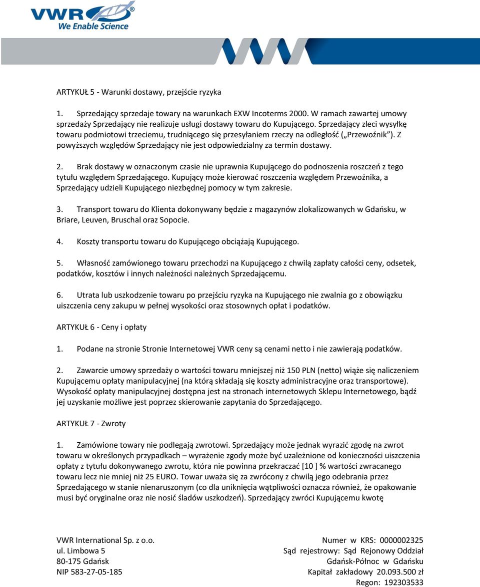 Sprzedający zleci wysyłkę towaru podmiotowi trzeciemu, trudniącego się przesyłaniem rzeczy na odległośd ( Przewoźnik ). Z powyższych względów Sprzedający nie jest odpowiedzialny za termin dostawy. 2.