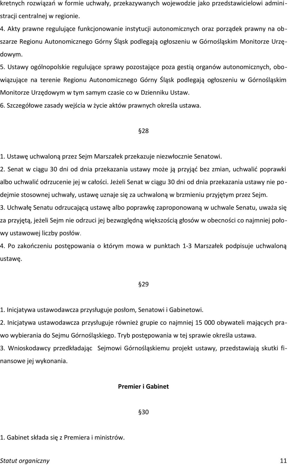 Ustawy ogólnopolskie regulujące sprawy pozostające poza gestią organów autonomicznych, obowiązujące na terenie Regionu Autonomicznego Górny Śląsk podlegają ogłoszeniu w Górnośląskim Monitorze