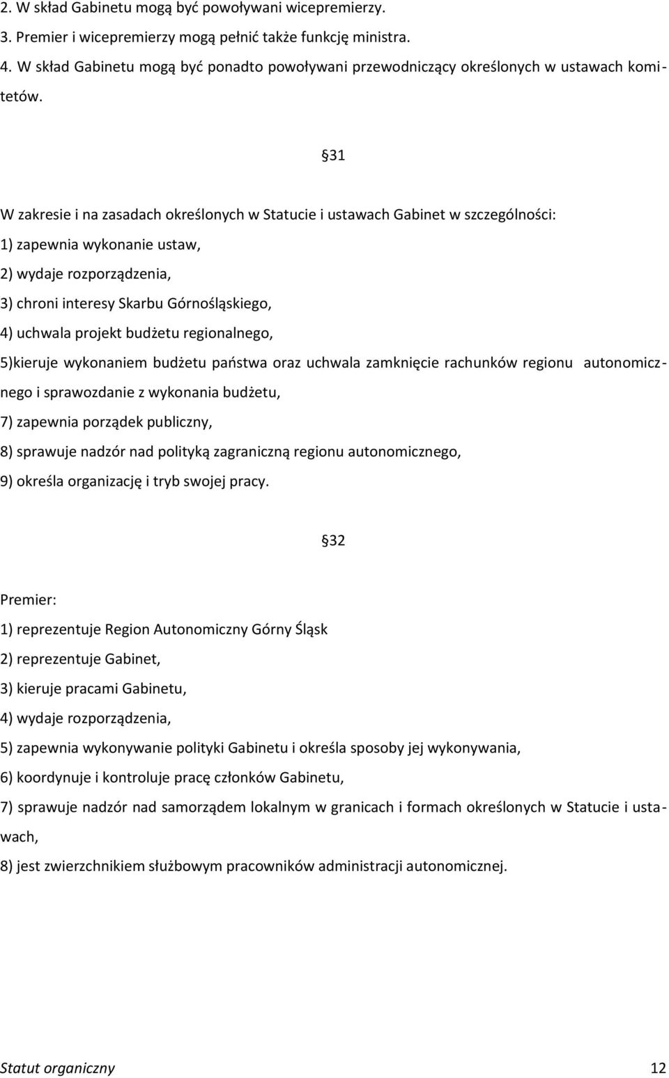 31 W zakresie i na zasadach określonych w Statucie i ustawach Gabinet w szczególności: 1) zapewnia wykonanie ustaw, 2) wydaje rozporządzenia, 3) chroni interesy Skarbu Górnośląskiego, 4) uchwala