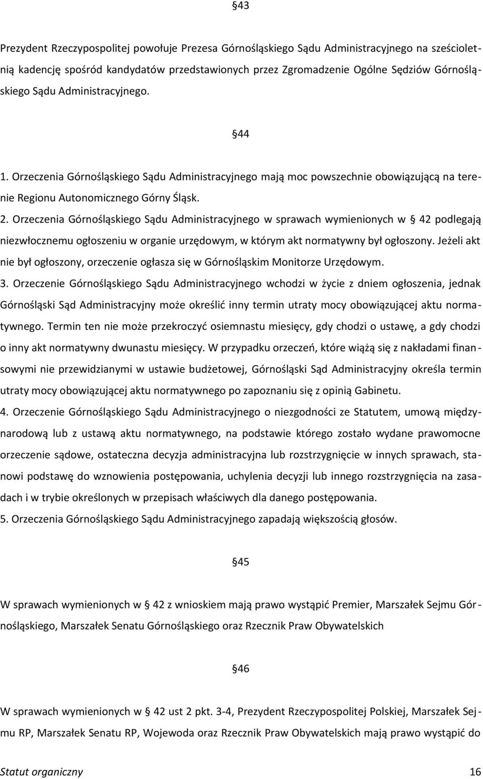 Orzeczenia Górnośląskiego Sądu Administracyjnego w sprawach wymienionych w 42 podlegają niezwłocznemu ogłoszeniu w organie urzędowym, w którym akt normatywny był ogłoszony.