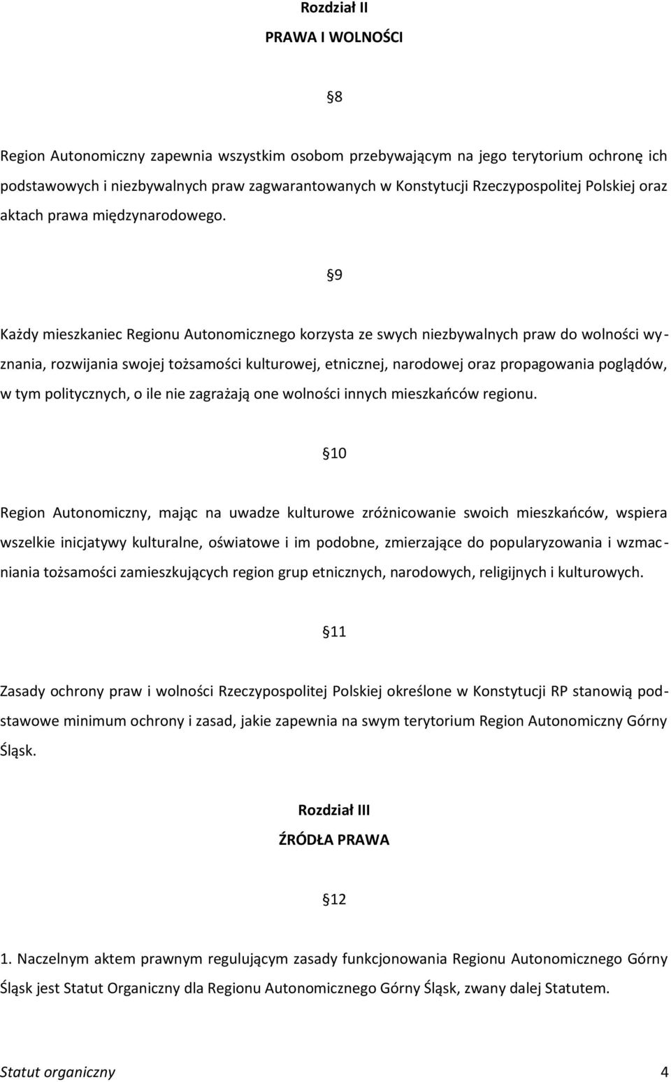 9 Każdy mieszkaniec Regionu Autonomicznego korzysta ze swych niezbywalnych praw do wolności wyznania, rozwijania swojej tożsamości kulturowej, etnicznej, narodowej oraz propagowania poglądów, w tym