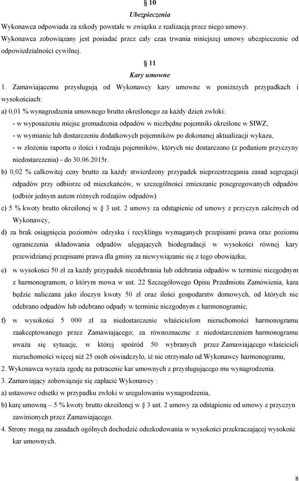 Zamawiającemu przysługują od Wykonawcy kary umowne w poniższych przypadkach i wysokościach: a) 0,01 % wynagrodzenia umownego brutto określonego za każdy dzień zwłoki: - w wyposażeniu miejsc