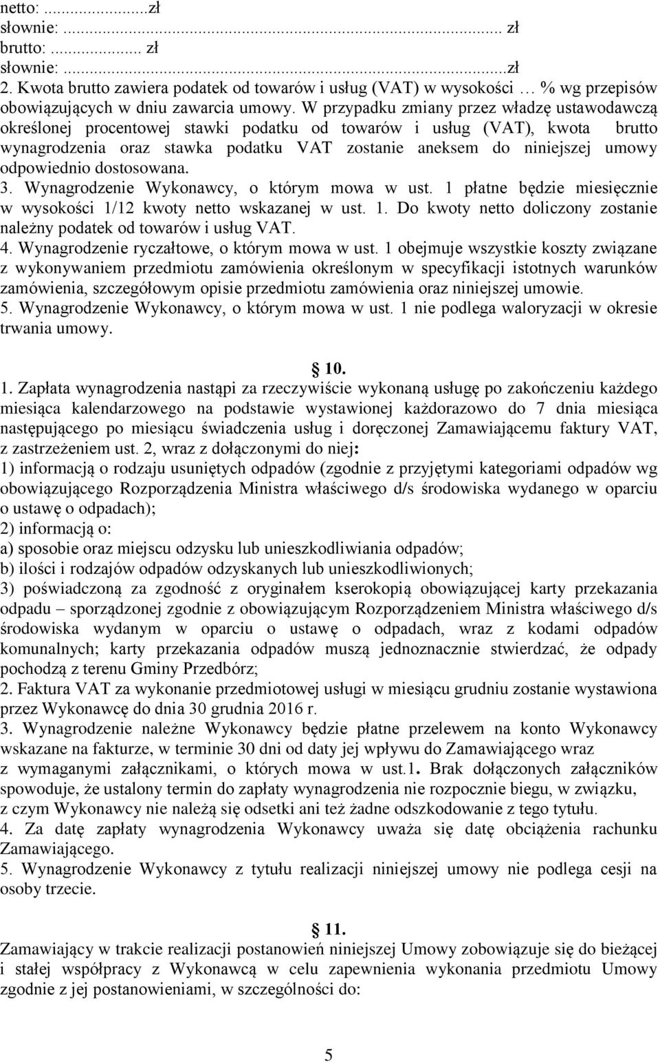 odpowiednio dostosowana. 3. Wynagrodzenie Wykonawcy, o którym mowa w ust. 1 płatne będzie miesięcznie w wysokości 1/12 kwoty netto wskazanej w ust. 1. Do kwoty netto doliczony zostanie należny podatek od towarów i usług VAT.