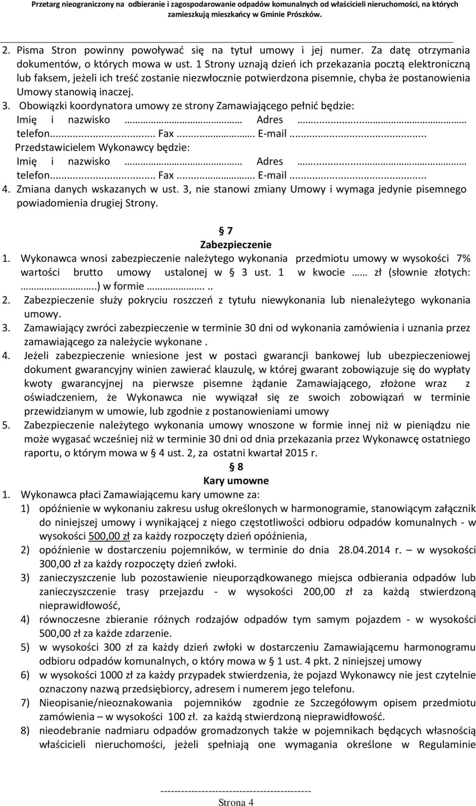 Obowiązki koordynatora umowy ze strony Zamawiającego pełnić będzie: Imię i nazwisko Adres... telefon... Fax.... E-mail... Przedstawicielem Wykonawcy będzie: Imię i nazwisko Adres... telefon... Fax.... E-mail... 4.