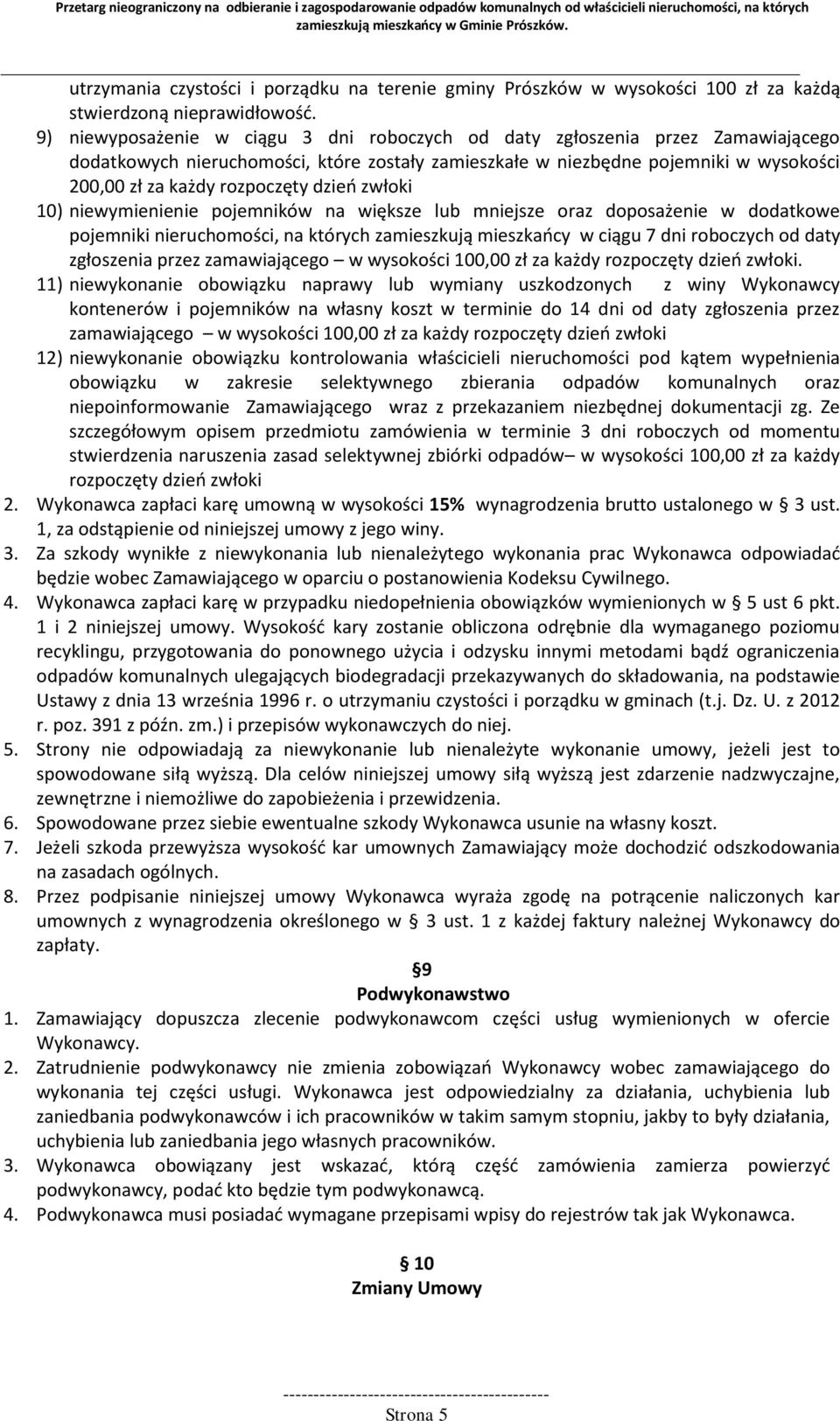 dzień zwłoki 10) niewymienienie pojemników na większe lub mniejsze oraz doposażenie w dodatkowe pojemniki nieruchomości, na których zamieszkują mieszkańcy w ciągu 7 dni roboczych od daty zgłoszenia