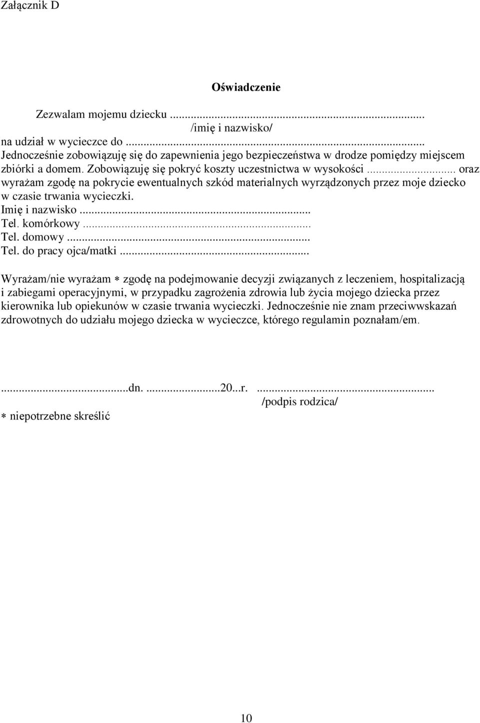 .. oraz wyrażam zgodę na pokrycie ewentualnych szkód materialnych wyrządzonych przez moje dziecko w czasie trwania wycieczki. Imię i nazwisko... Tel. komórkowy... Tel. domowy... Tel. do pracy ojca/matki.