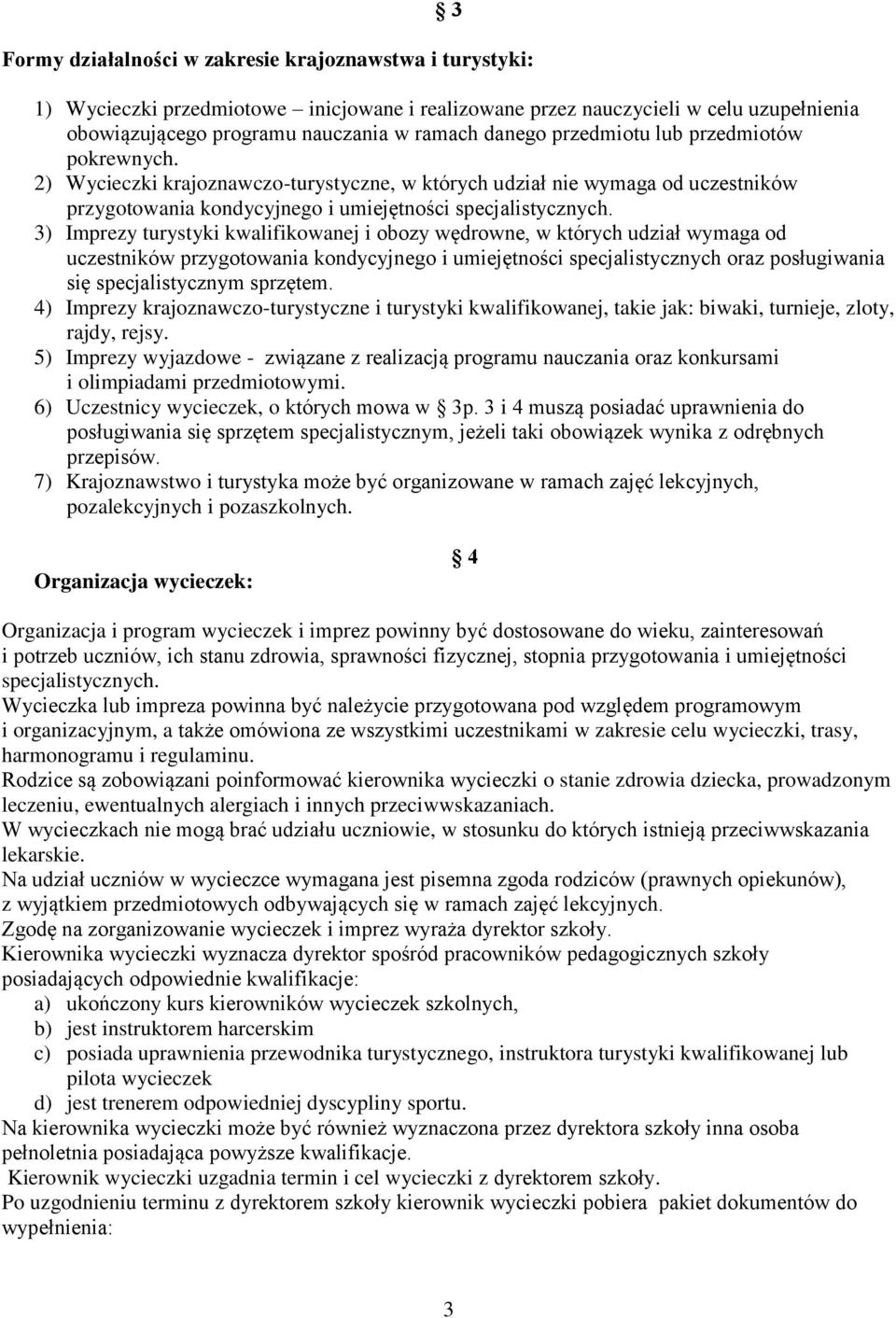 3) Imprezy turystyki kwalifikowanej i obozy wędrowne, w których udział wymaga od uczestników przygotowania kondycyjnego i umiejętności specjalistycznych oraz posługiwania się specjalistycznym