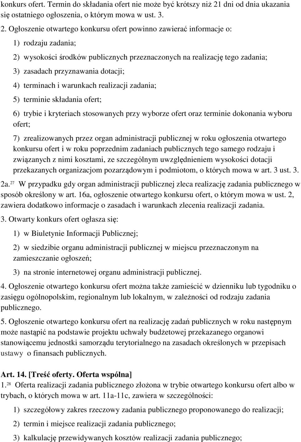 Ogłoszenie otwartego konkursu ofert powinno zawierać informacje o: 1) rodzaju zadania; 2) wysokości środków publicznych przeznaczonych na realizację tego zadania; 3) zasadach przyznawania dotacji; 4)