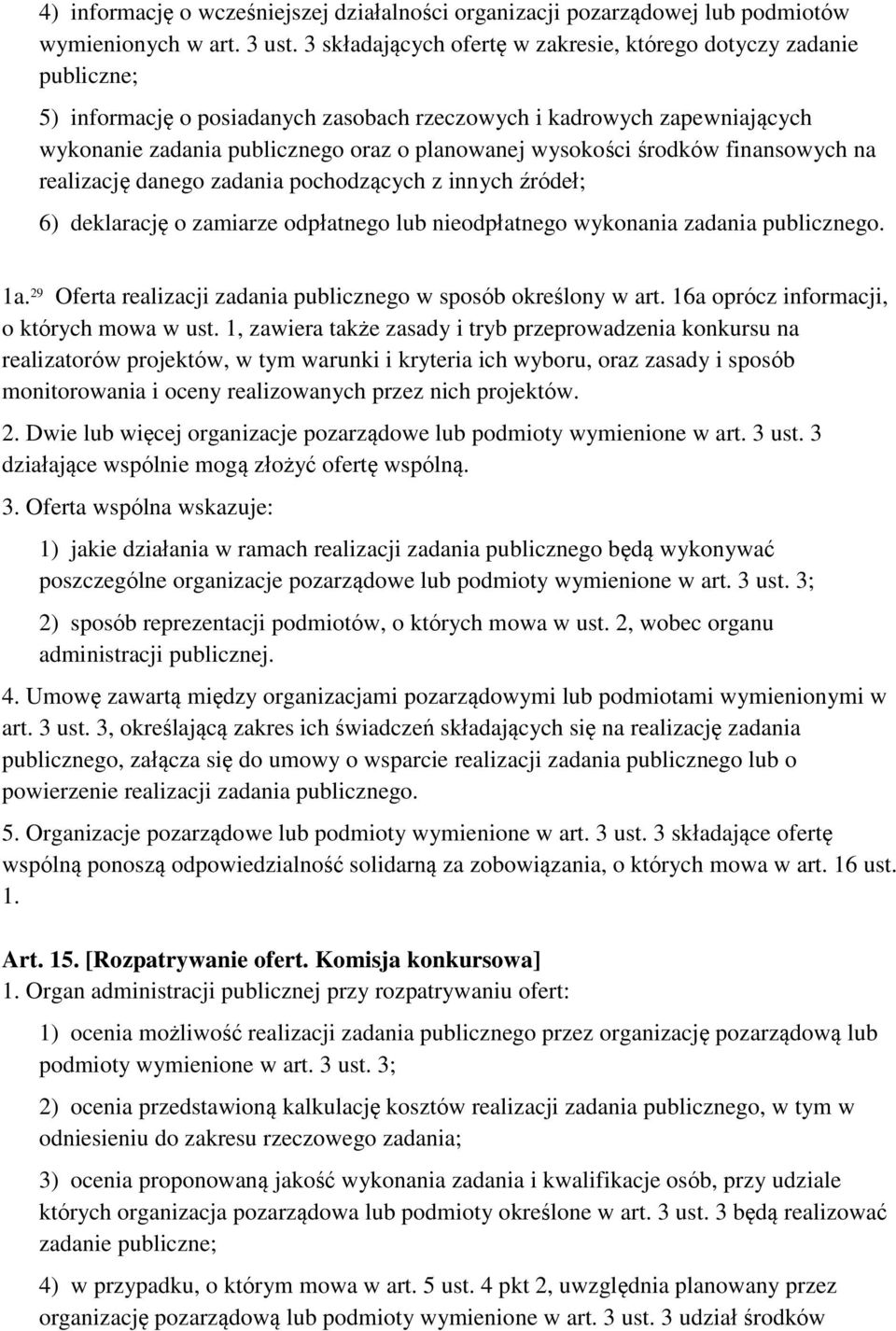 wysokości środków finansowych na realizację danego zadania pochodzących z innych źródeł; 6) deklarację o zamiarze odpłatnego lub nieodpłatnego wykonania zadania publicznego. 1a.