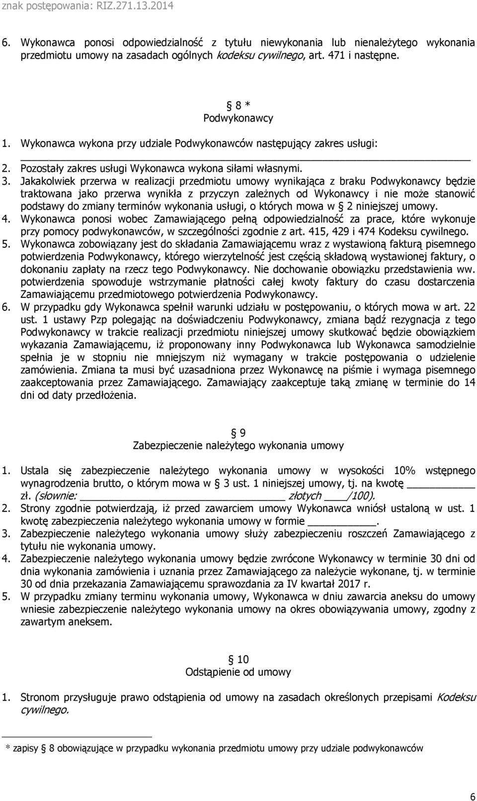 Jakakolwiek przerwa w realizacji przedmiotu umowy wynikająca z braku Podwykonawcy będzie traktowana jako przerwa wynikła z przyczyn zależnych od Wykonawcy i nie może stanowić podstawy do zmiany