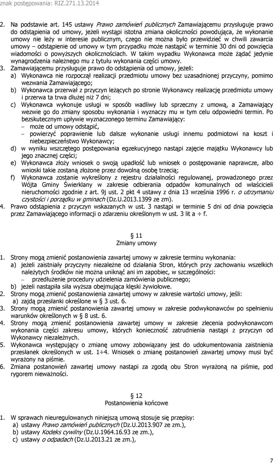 publicznym, czego nie można było przewidzieć w chwili zawarcia umowy odstąpienie od umowy w tym przypadku może nastąpić w terminie 30 dni od powzięcia wiadomości o powyższych okolicznościach.