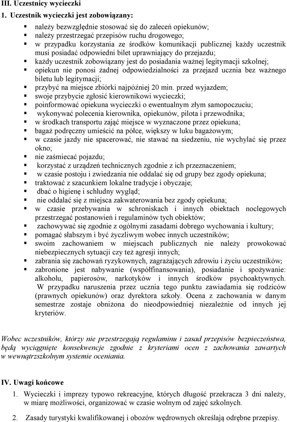 każdy uczestnik musi posiadać odpowiedni bilet uprawniający do przejazdu; każdy uczestnik zobowiązany jest do posiadania ważnej legitymacji szkolnej; opiekun nie ponosi żadnej odpowiedzialności za