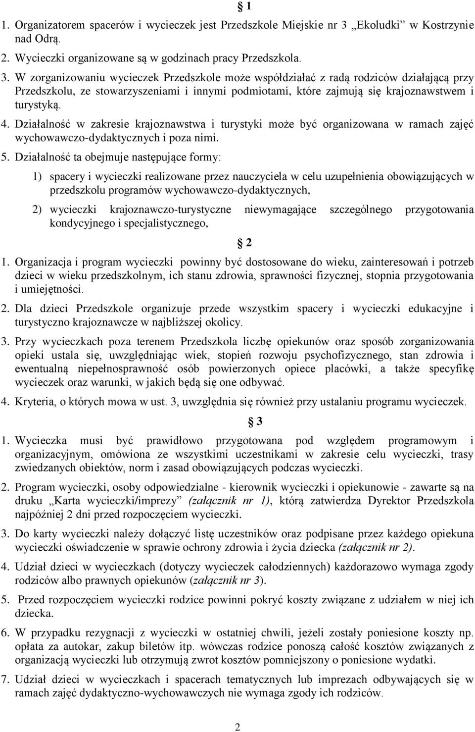 W zorganizowaniu wycieczek Przedszkole może współdziałać z radą rodziców działającą przy Przedszkolu, ze stowarzyszeniami i innymi podmiotami, które zajmują się krajoznawstwem i turystyką. 4.