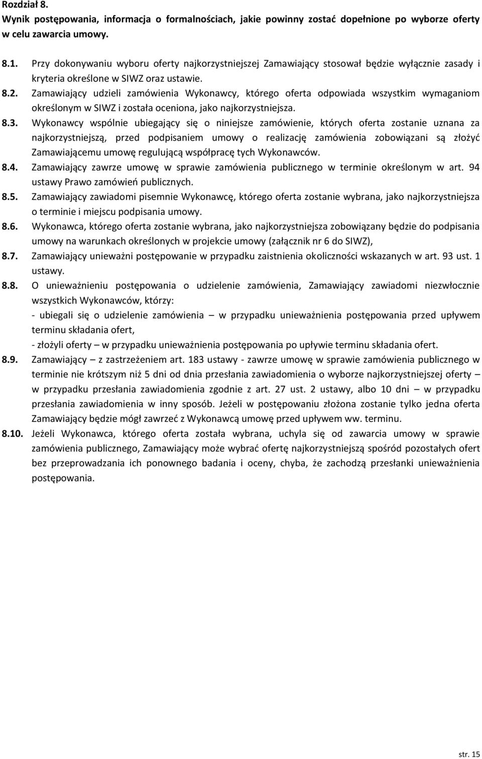 Zamawiający udzieli zamówienia Wykonawcy, którego oferta odpowiada wszystkim wymaganiom określonym w SIWZ i została oceniona, jako najkorzystniejsza. 8.3.