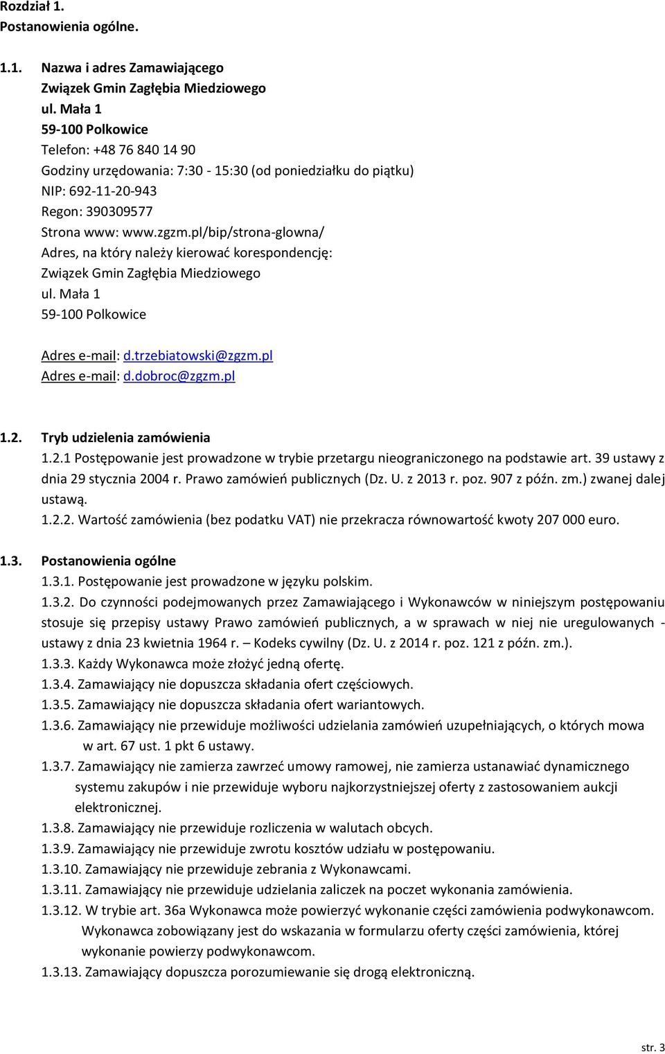 pl/bip/strona-glowna/ Adres, na który należy kierować korespondencję: Związek Gmin Zagłębia Miedziowego ul. Mała 1 59-100 Polkowice Adres e-mail: d.trzebiatowski@zgzm.pl Adres e-mail: d.dobroc@zgzm.