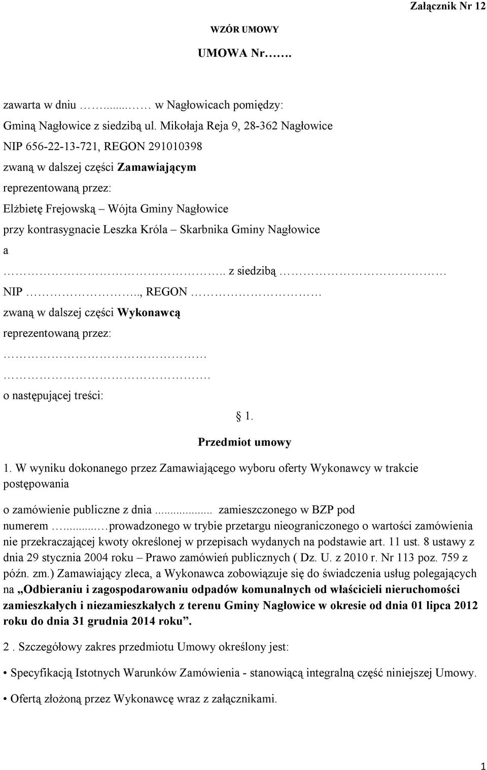 Króla Skarbnika Gminy Nagłowice a.. z siedzibą NIP.., REGON zwaną w dalszej części Wykonawcą reprezentowaną przez:. o następującej treści: 1. Przedmiot umowy 1.