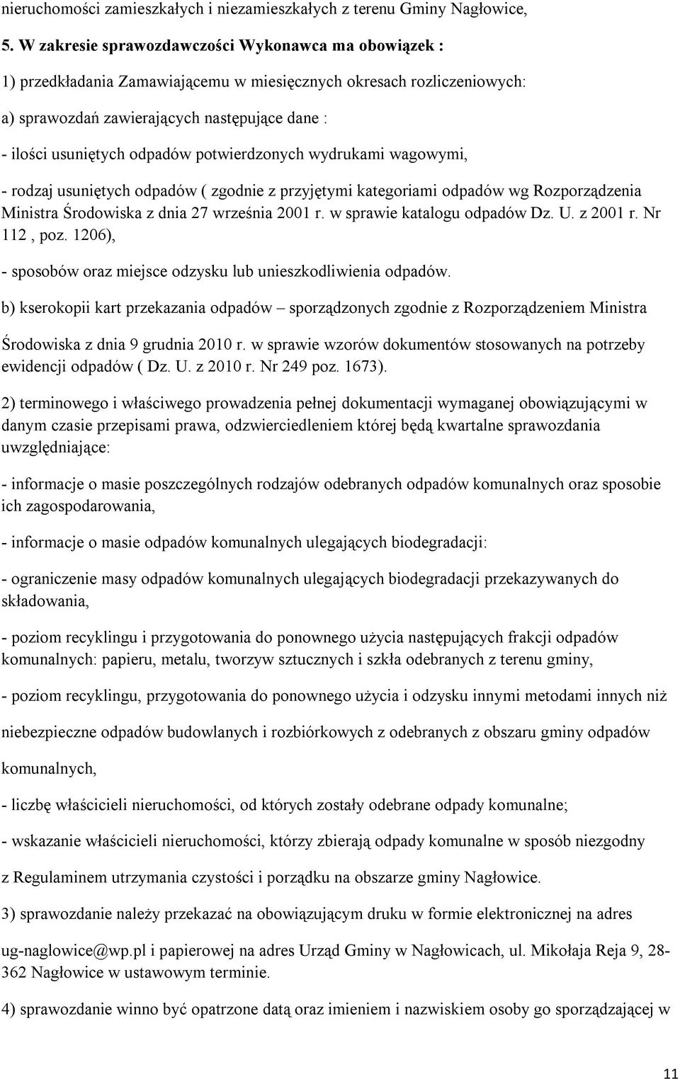 potwierdzonych wydrukami wagowymi, - rodzaj usuniętych odpadów ( zgodnie z przyjętymi kategoriami odpadów wg Rozporządzenia Ministra Środowiska z dnia 27 września 2001 r.