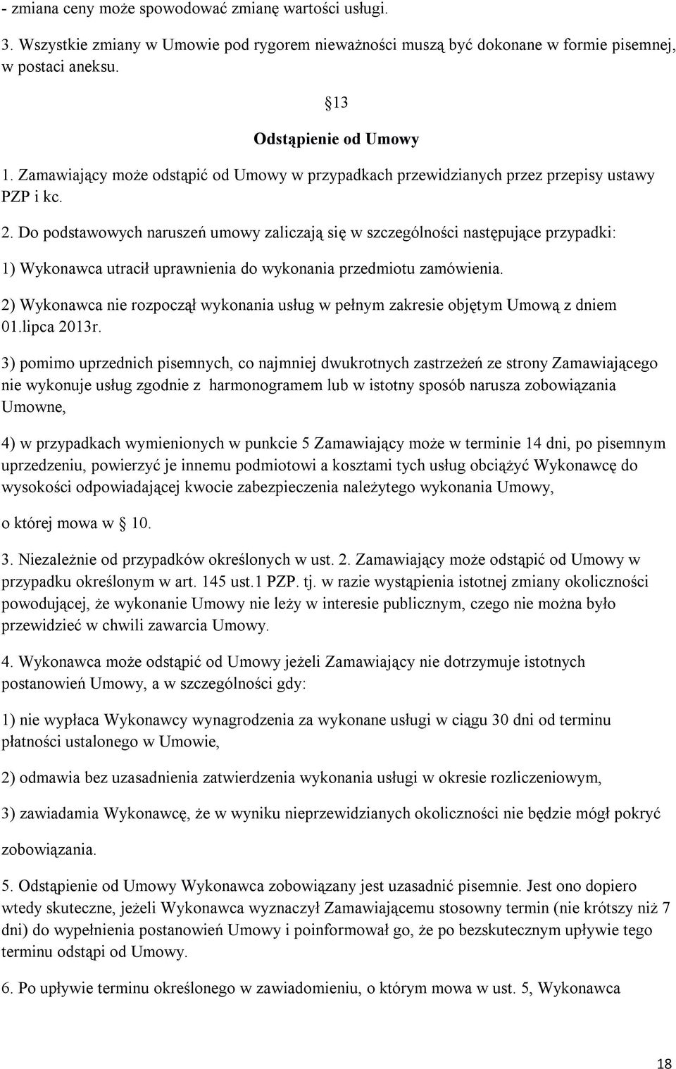 Do podstawowych naruszeń umowy zaliczają się w szczególności następujące przypadki: 1) Wykonawca utracił uprawnienia do wykonania przedmiotu zamówienia.