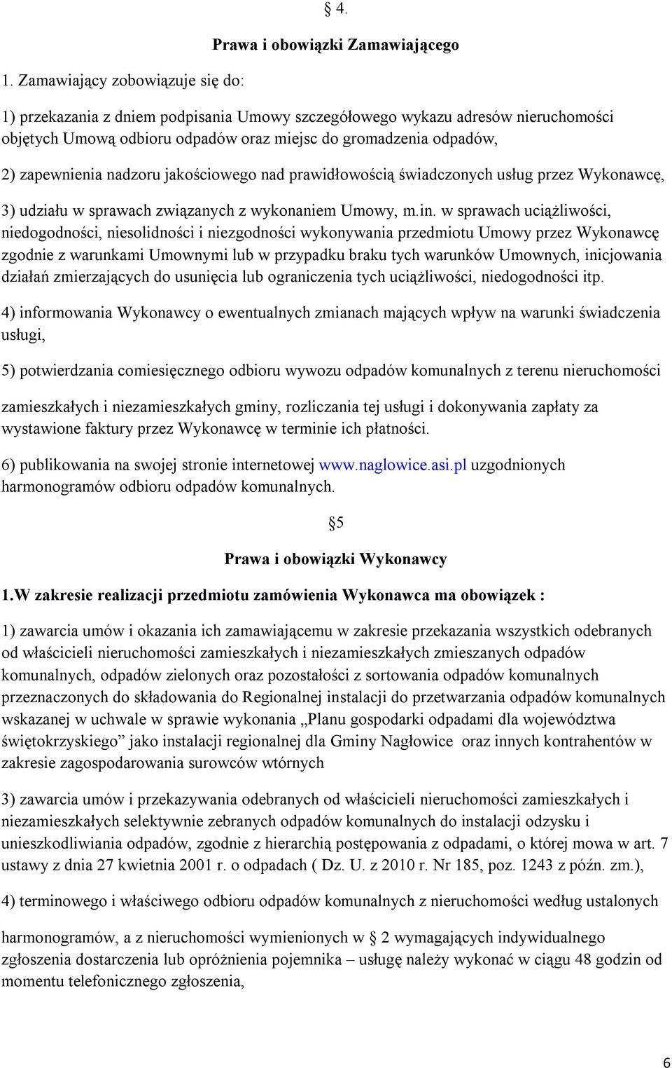 nadzoru jakościowego nad prawidłowością świadczonych usług przez Wykonawcę, 3) udziału w sprawach związanych z wykonaniem Umowy, m.in.