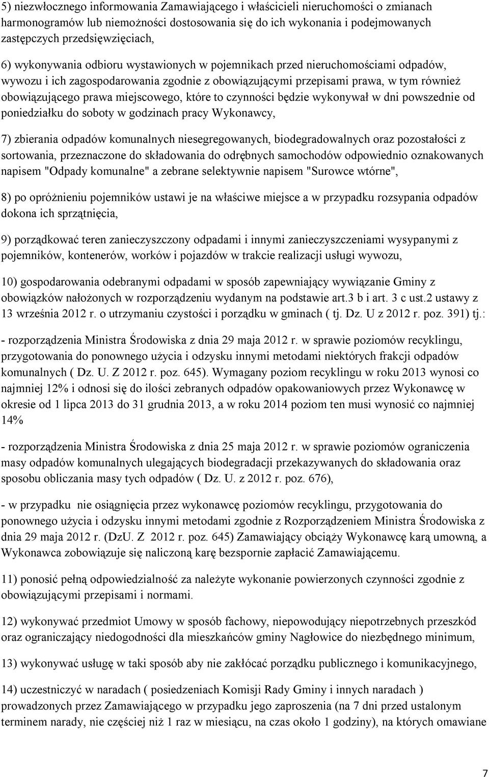 które to czynności będzie wykonywał w dni powszednie od poniedziałku do soboty w godzinach pracy Wykonawcy, 7) zbierania odpadów komunalnych niesegregowanych, biodegradowalnych oraz pozostałości z