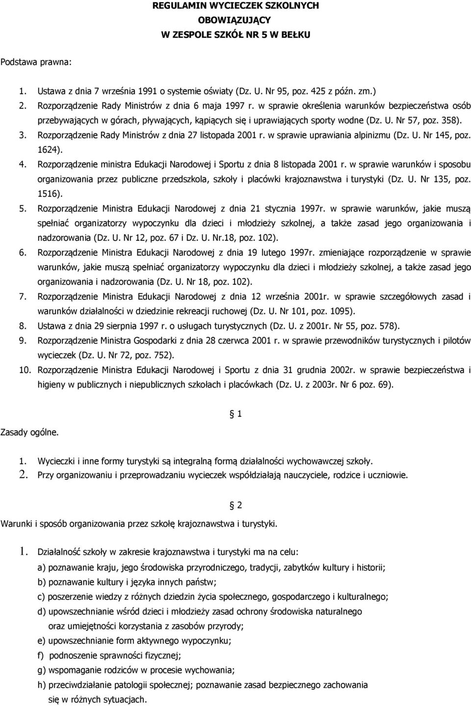 Nr 57, poz. 358). 3. Rozporządzenie Rady Ministrów z dnia 27 listopada 2001 r. w sprawie uprawiania alpinizmu (Dz. U. Nr 145, poz. 1624). 4.