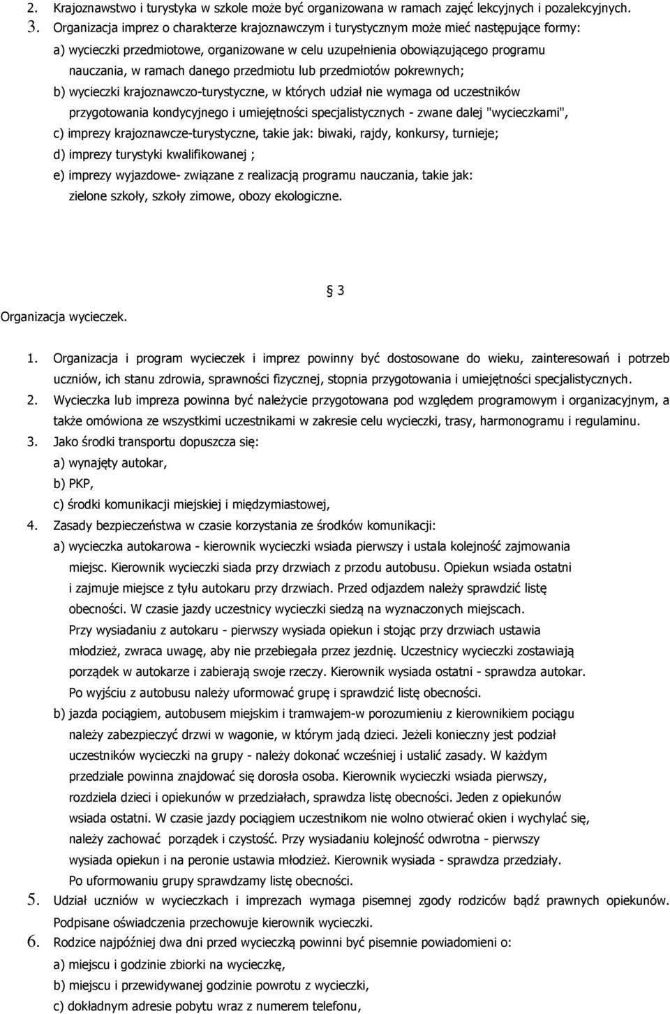 danego przedmiotu lub przedmiotów pokrewnych; b) wycieczki krajoznawczo-turystyczne, w których udział nie wymaga od uczestników przygotowania kondycyjnego i umiejętności specjalistycznych - zwane