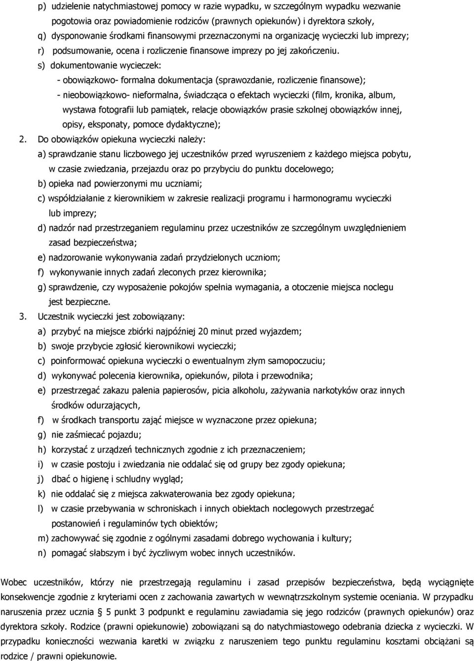 s) dokumentowanie wycieczek: - obowiązkowo- formalna dokumentacja (sprawozdanie, rozliczenie finansowe); - nieobowiązkowo- nieformalna, świadcząca o efektach wycieczki (film, kronika, album, wystawa