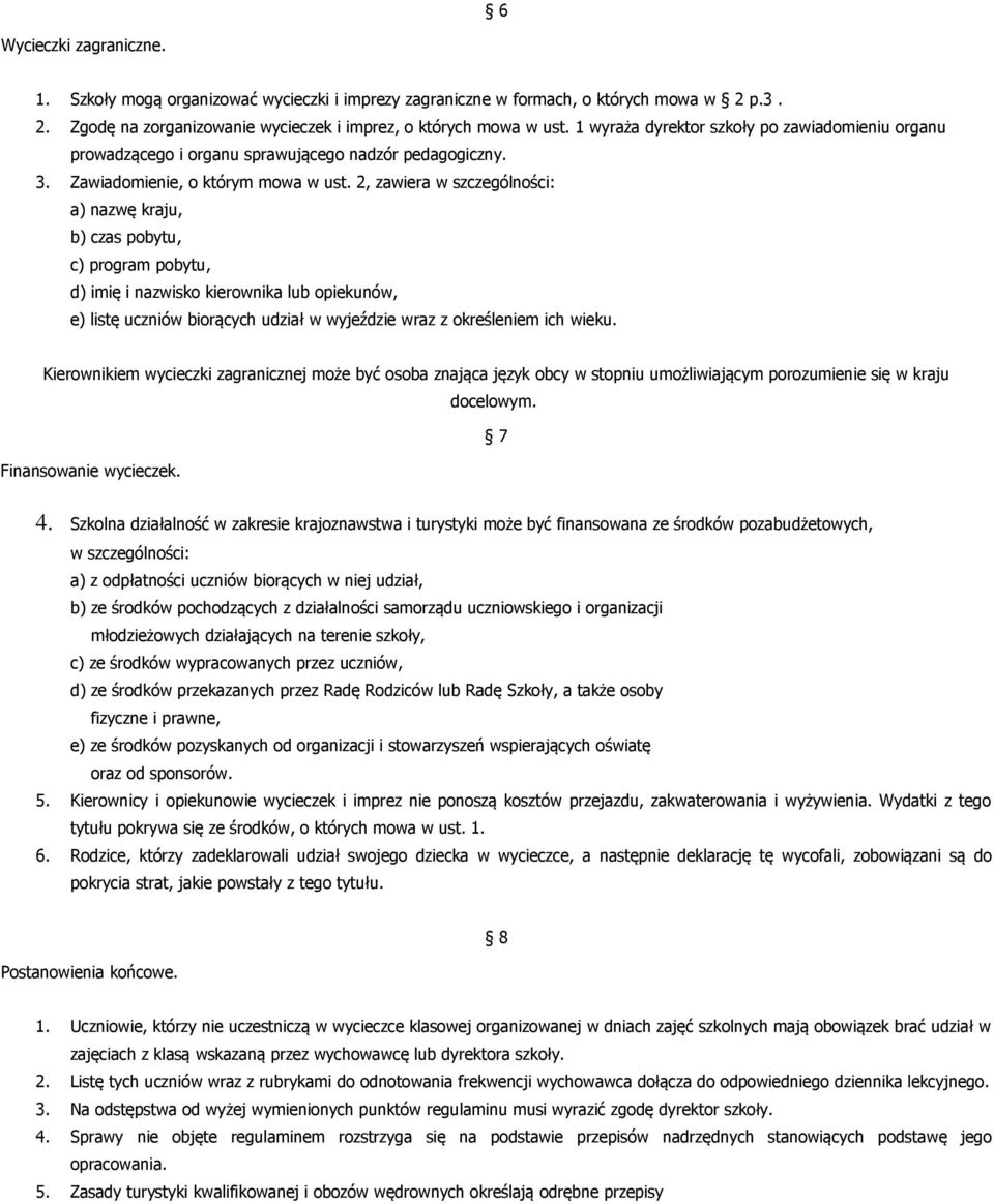 2, zawiera w szczególności: a) nazwę kraju, b) czas pobytu, c) program pobytu, d) imię i nazwisko kierownika lub opiekunów, e) listę uczniów biorących udział w wyjeździe wraz z określeniem ich wieku.