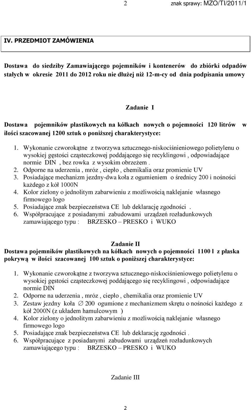 Wykonanie czworok¹tne z tworzywa sztucznego-niskociœnieniowego polietylenu o wysokiej gêstoœci cz¹steczkowej poddaj¹cego siê recyklingowi, odpowiadaj¹ce normie DIN, bez rowka z wysokim obrze em. 2.