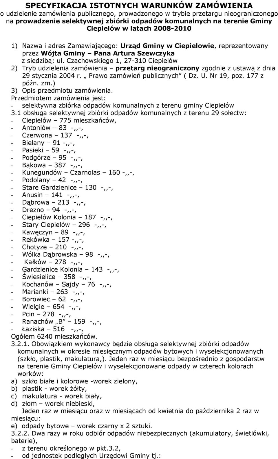 Czachowskiego 1, 27-310 Ciepielów 2) Tryb udzielenia zamówienia przetarg nieograniczony zgodnie z ustawą z dnia 29 stycznia 2004 r. Prawo zamówień publicznych ( Dz. U. Nr 19, poz. 177 z późn. zm.