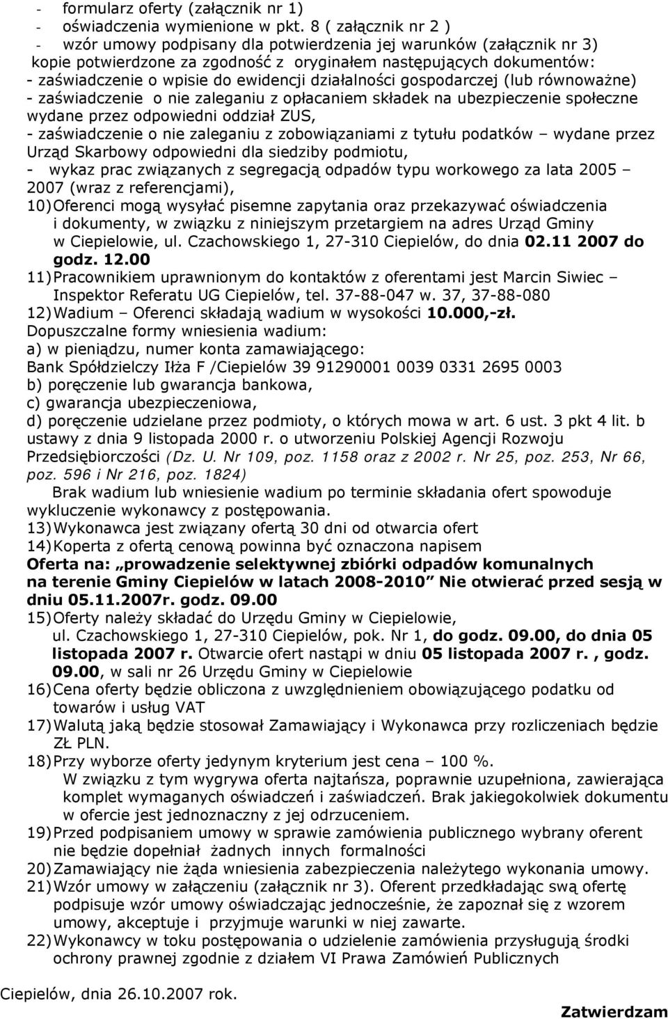 działalności gospodarczej (lub równoważne) - zaświadczenie o nie zaleganiu z opłacaniem składek na ubezpieczenie społeczne wydane przez odpowiedni oddział ZUS, - zaświadczenie o nie zaleganiu z