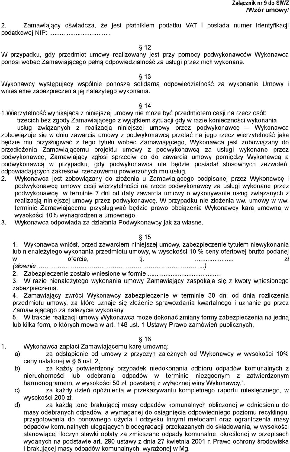 13 Wykonawcy występujący wspólnie ponoszą solidarną odpowiedzialność za wykonanie Umowy i wniesienie zabezpieczenia jej należytego wykonania. 14 1.