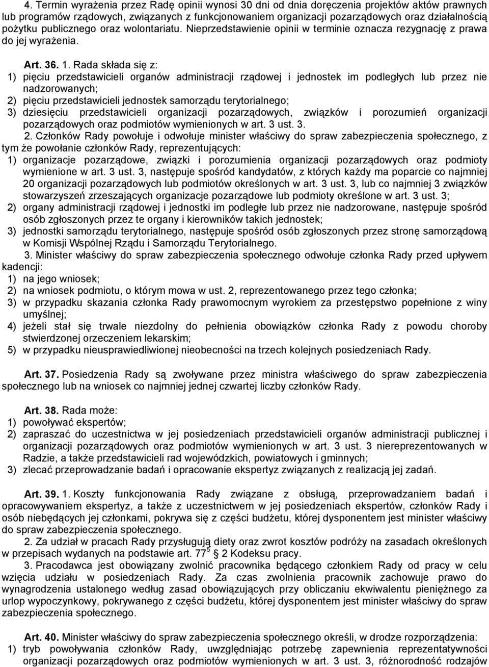 Rada składa się z: 1) pięciu przedstawicieli organów administracji rządowej i jednostek im podległych lub przez nie nadzorowanych; 2) pięciu przedstawicieli jednostek samorządu terytorialnego; 3)