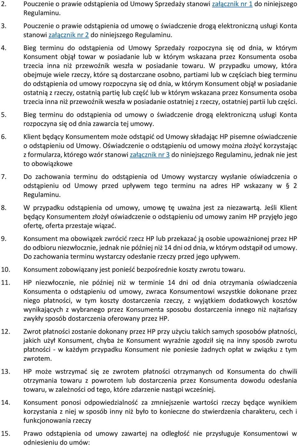 Bieg terminu do odstąpienia od Umowy Sprzedaży rozpoczyna się od dnia, w którym Konsument objął towar w posiadanie lub w którym wskazana przez Konsumenta osoba trzecia inna niż przewoźnik weszła w